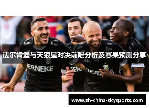 法尔肯堡与天狼星对决前瞻分析及赛果预测分享